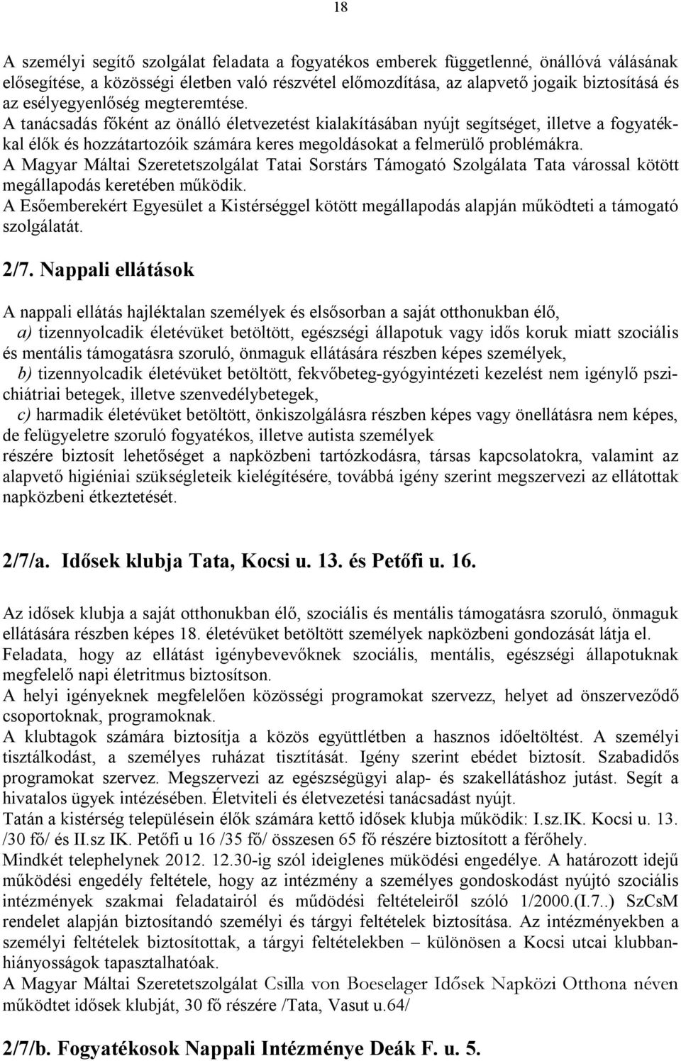 A tanácsadás főként az önálló életvezetést kialakításában nyújt segítséget, illetve a fogyatékkal élők és hozzátartozóik számára keres megoldásokat a felmerülő problémákra.