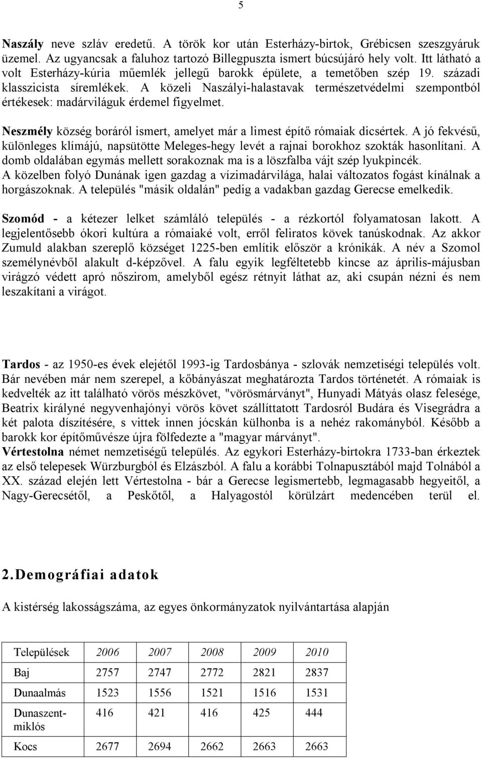 A közeli Naszályi-halastavak természetvédelmi szempontból értékesek: madárviláguk érdemel figyelmet. Neszmély község boráról ismert, amelyet már a limest építő rómaiak dicsértek.