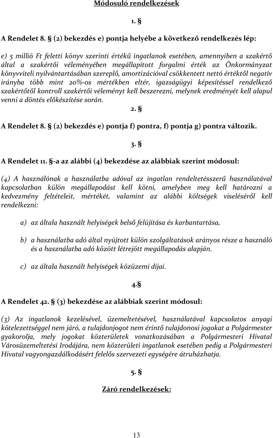 szereplő, amortizációval csökkentett nettó értéktől negatív irányba több mint 20%-os mértékben eltér, igazságügyi képesítéssel rendelkező szakértőtől kontroll szakértői véleményt kell beszerezni,