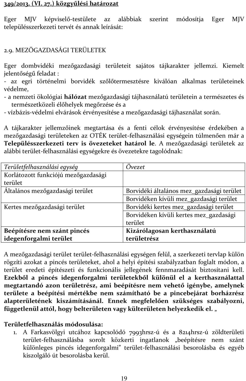 természetes és természetközeli élőhelyek megőrzése és a - vízbázis-védelmi elvárások érvényesítése a mezőgazdasági tájhasználat során.