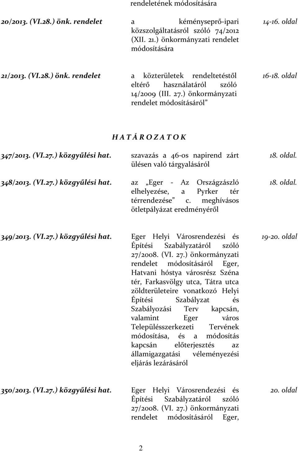 meghívásos ötletpályázat eredményéről 18. oldal. 18. oldal. 349/2013. (VI.27.) közgyűlési hat. Eger Helyi Városrendezési és Építési Szabályzatáról szóló 27/