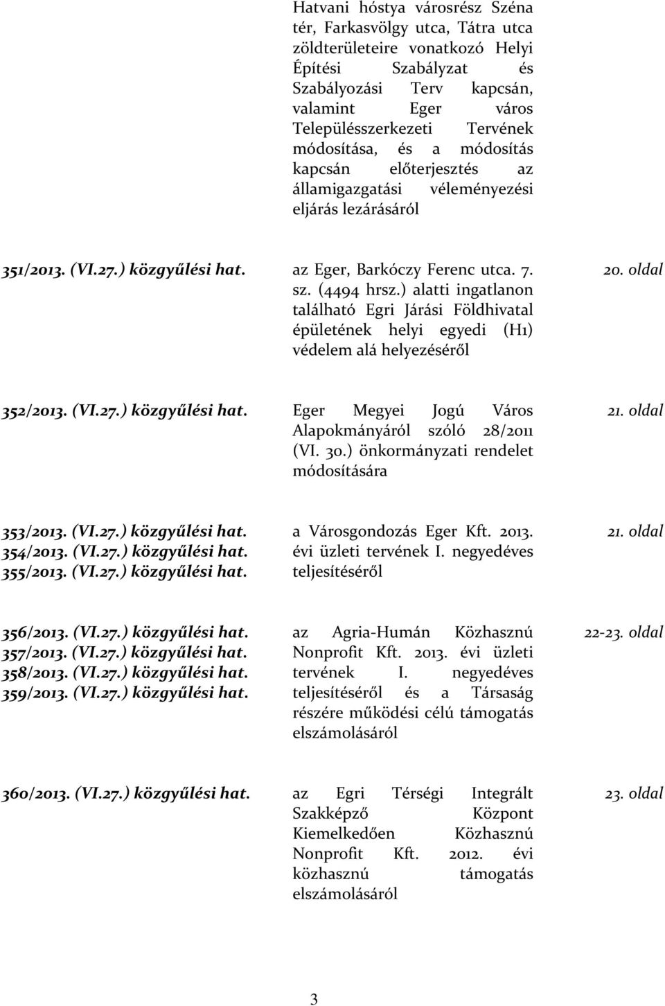 ) alatti ingatlanon található Egri Járási Földhivatal épületének helyi egyedi (H1) védelem alá helyezéséről 20. oldal 352/2013. (VI.27.) közgyűlési hat.