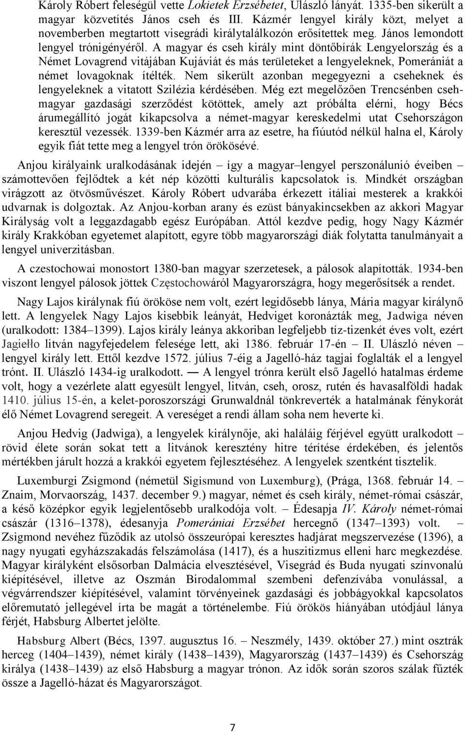 A magyar és cseh király mint döntőbírák Lengyelország és a Német Lovagrend vitájában Kujáviát és más területeket a lengyeleknek, Pomerániát a német lovagoknak ítélték.