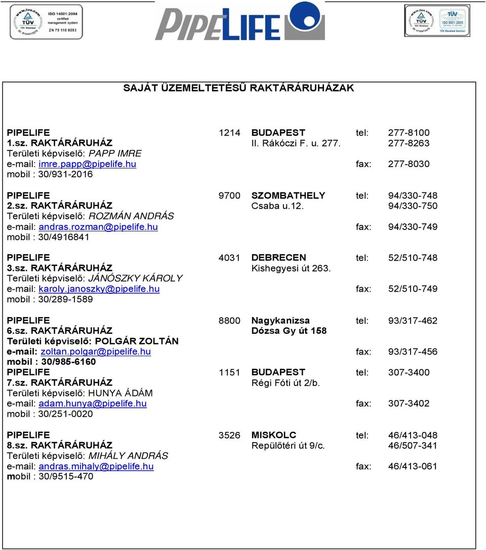janoszky@pipelife.hu mobil : 30/289-1589 4031 DEBRECEN Kishegyesi út 263. 52/510-748 52/510-749 6.sz. RAKTÁRÁRUHÁZ Területi képviselő: POLGÁR ZOLTÁN e-mail: zoltan.polgar@pipelife.