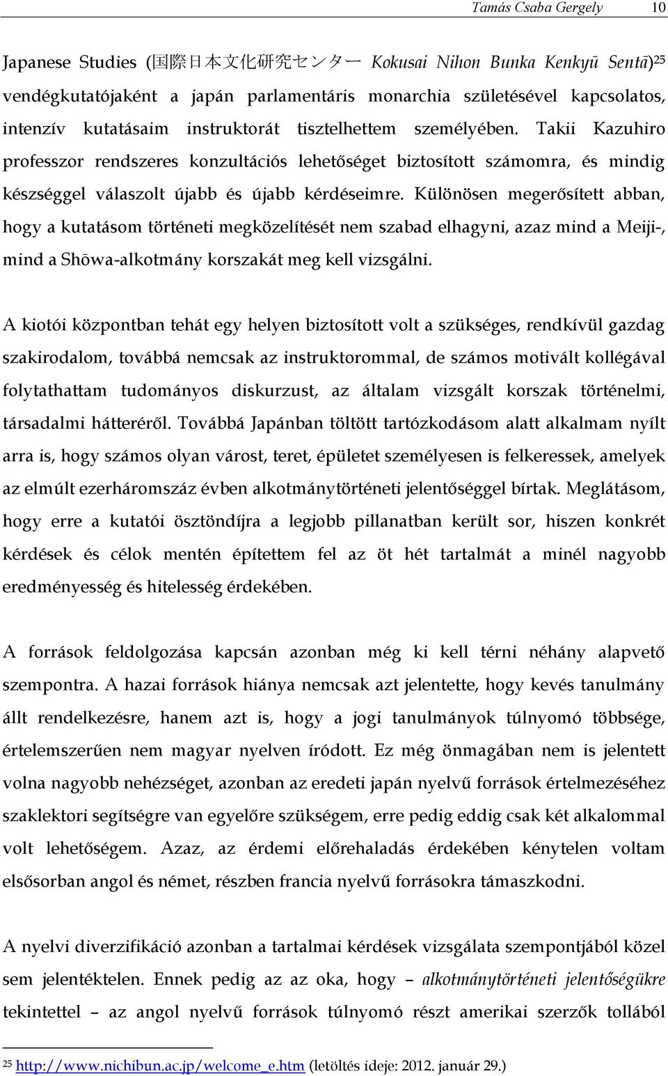 Különösen megerősített abban, hogy a kutatásom történeti megközelítését nem szabad elhagyni, azaz mind a Meiji-, mind a Shōwa-alkotmány korszakát meg kell vizsgálni.