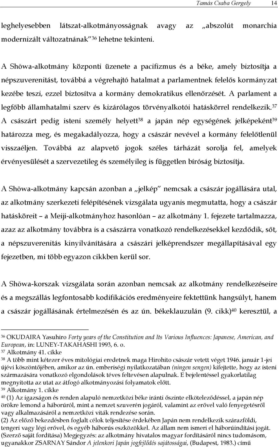 kormány demokratikus ellenőrzését. A parlament a legfőbb államhatalmi szerv és kizárólagos törvényalkotói hatáskörrel rendelkezik.