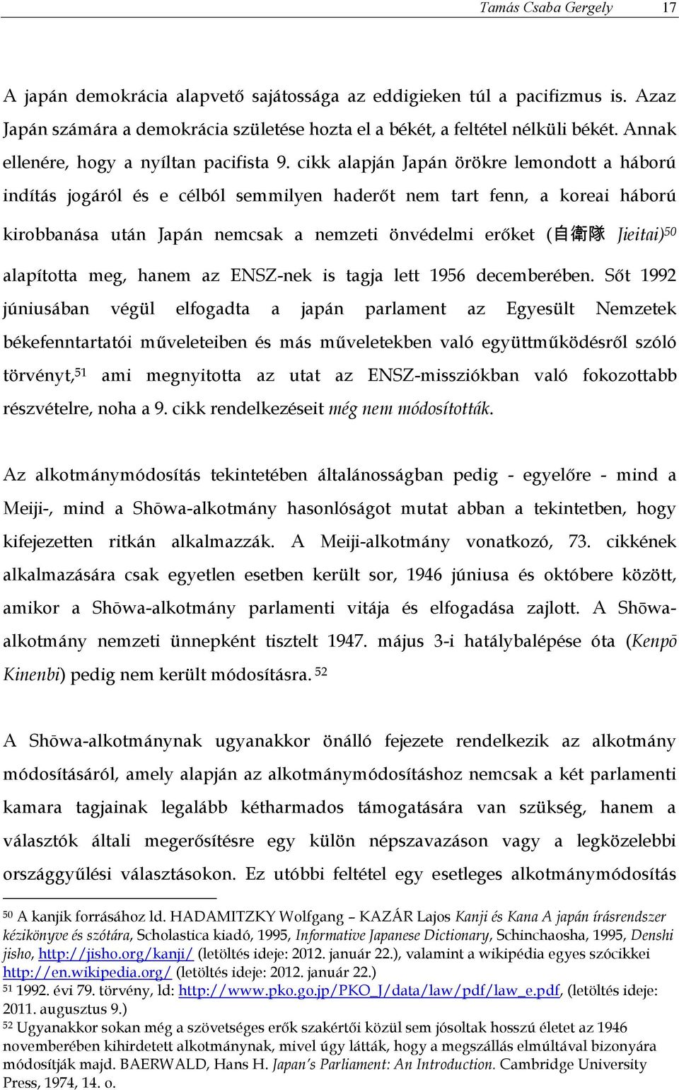 cikk alapján Japán örökre lemondott a háború indítás jogáról és e célból semmilyen haderőt nem tart fenn, a koreai háború kirobbanása után Japán nemcsak a nemzeti önvédelmi erőket ( 自 衛 隊 Jieitai) 50