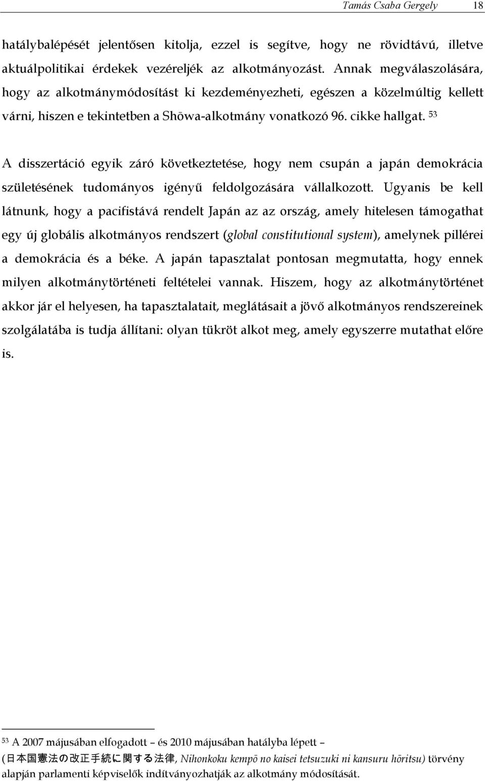 53 A disszertáció egyik záró következtetése, hogy nem csupán a japán demokrácia születésének tudományos igényű feldolgozására vállalkozott.