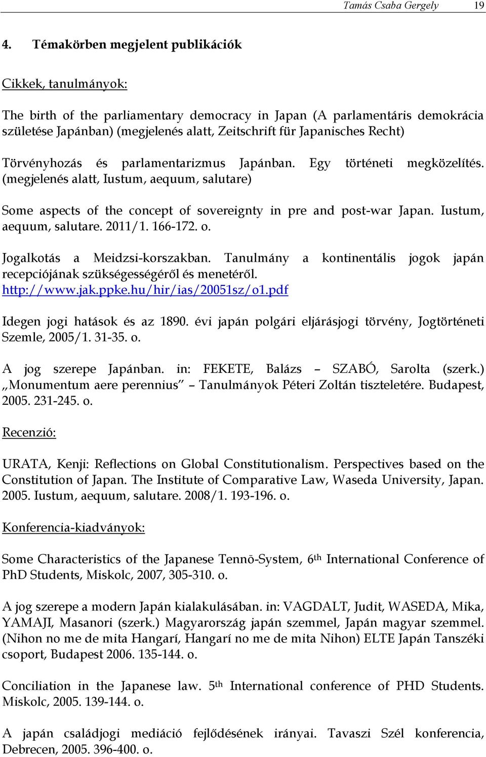 Recht) Törvényhozás és parlamentarizmus Japánban. Egy történeti megközelítés. (megjelenés alatt, Iustum, aequum, salutare) Some aspects of the concept of sovereignty in pre and post-war Japan.