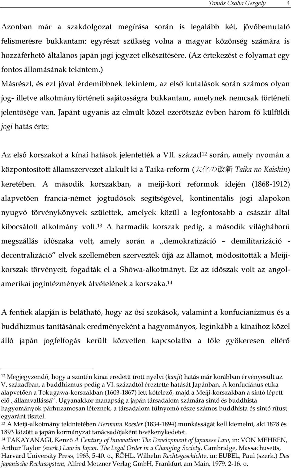 ) Másrészt, és ezt jóval érdemibbnek tekintem, az első kutatások során számos olyan jog- illetve alkotmánytörténeti sajátosságra bukkantam, amelynek nemcsak történeti jelentősége van.