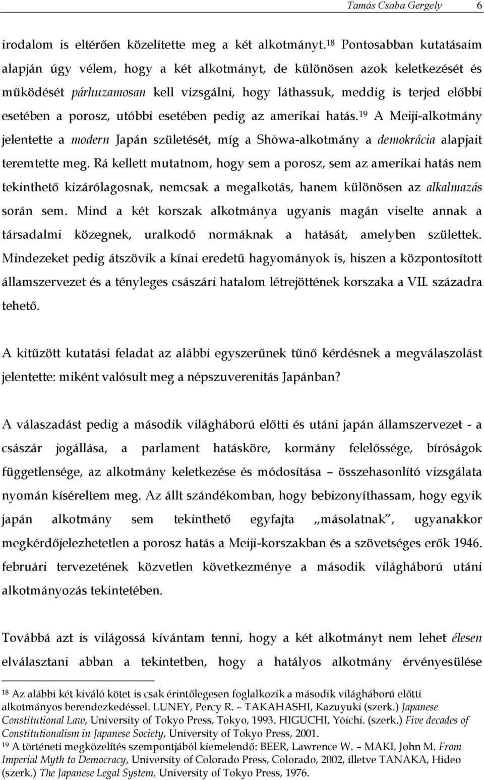 utóbbi esetében pedig az amerikai hatás. 19 A Meiji-alkotmány jelentette a modern Japán születését, míg a Shōwa-alkotmány a demokrácia alapjait teremtette meg.