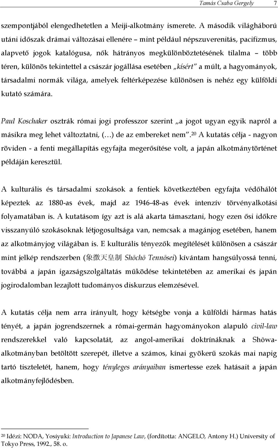 tekintettel a császár jogállása esetében kísért a múlt, a hagyományok, társadalmi normák világa, amelyek feltérképezése különösen is nehéz egy külföldi kutató számára.