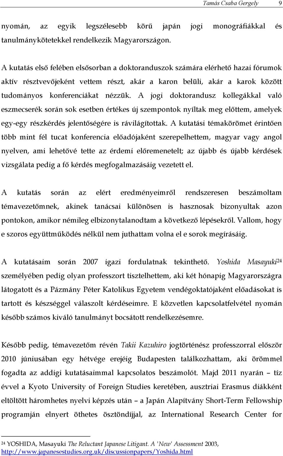 A jogi doktorandusz kollegákkal való eszmecserék során sok esetben értékes új szempontok nyíltak meg előttem, amelyek egy-egy részkérdés jelentőségére is rávilágítottak.