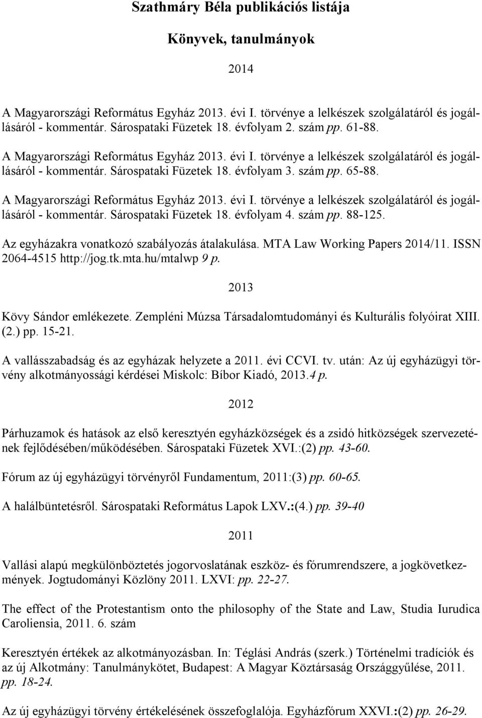 A Magyarországi Református Egyház 2013. évi I. törvénye a lelkészek szolgálatáról és jogállásáról - kommentár. Sárospataki Füzetek 18. évfolyam 4. szám pp. 88-125.