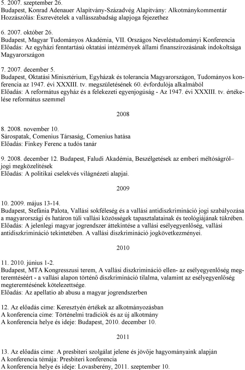 december 5. Budapest, Oktatási Minisztérium, Egyházak és tolerancia Magyarországon, Tudományos konferencia az 1947. évi XXXIII. tv. megszületésének 60.