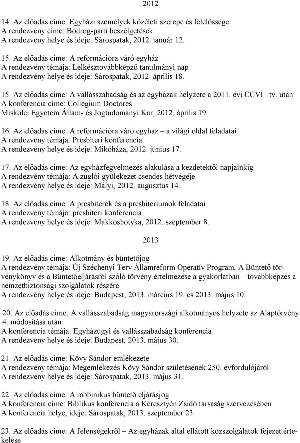 Az előadás címe: A vallásszabadság és az egyházak helyzete a 2011. évi CCVI. tv. után A konferencia címe: Collegium Doctores Miskolci Egyetem Állam- és Jogtudományi Kar, 2012. április 19. 16.