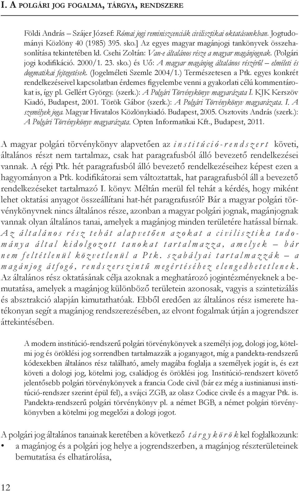 ) és Uő: A magyar magánjog általános részéről elméleti és dogmatikai fejtegetések. (Jogelméleti Szemle 2004/1.) Természetesen a Ptk.