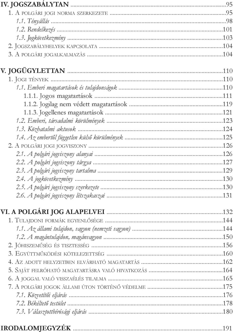 Jogellenes magatartások...121 1.2. Emberi, társadalmi körülmények...123 1.3. Közhatalmi aktusok...124 1.4. Az embertől független külső körülmények...125 2. A polgári jogi jogviszony...126 2.1. A polgári jogviszony alanyai.