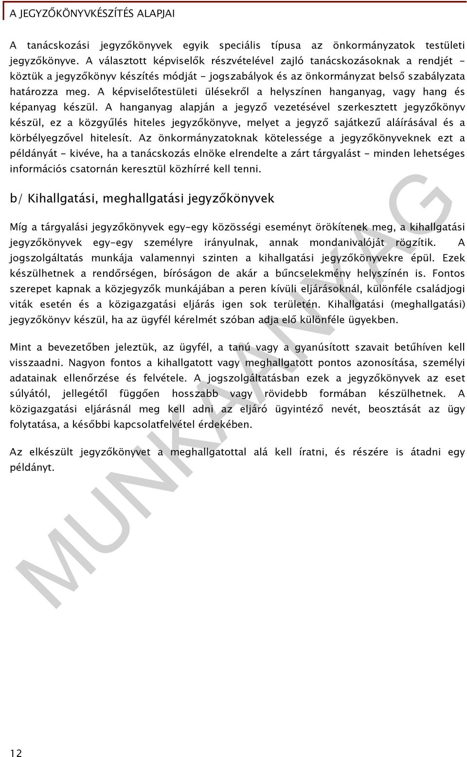 A képviselőtestületi ülésekről a helyszínen hanganyag, vagy hang és képanyag készül.