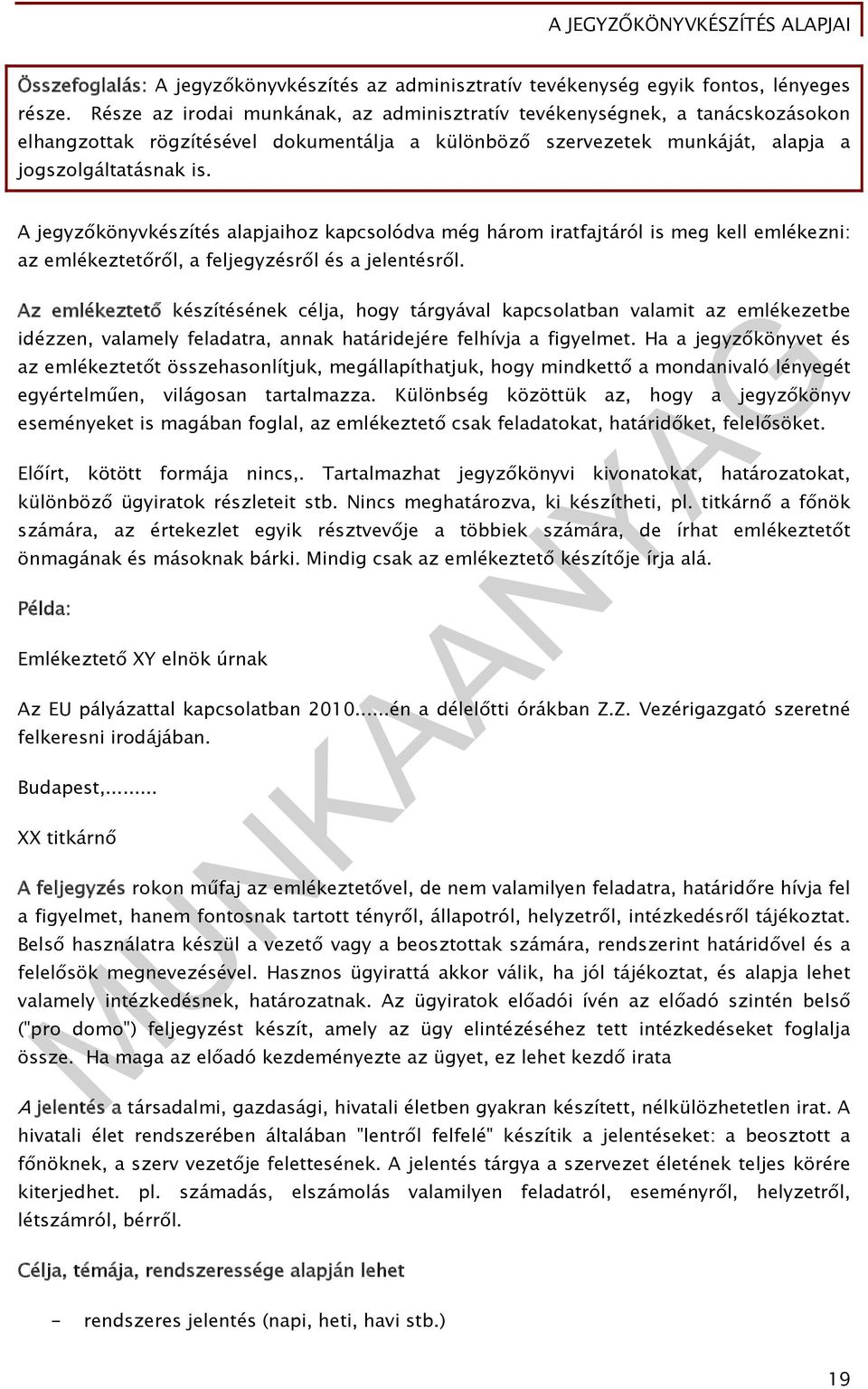 A jegyzőkönyvkészítés alapjaihoz kapcsolódva még három iratfajtáról is meg kell emlékezni: az emlékeztetőről, a feljegyzésről és a jelentésről.