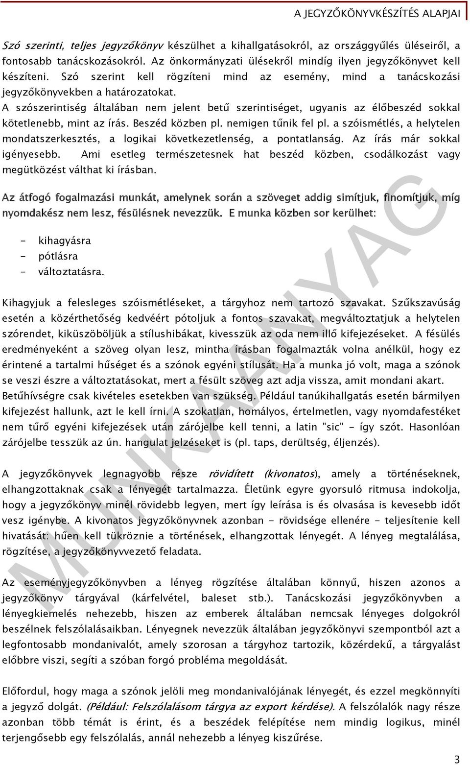 A szószerintiség általában nem jelent betű szerintiséget, ugyanis az élőbeszéd sokkal kötetlenebb, mint az írás. Beszéd közben pl. nemigen tűnik fel pl.