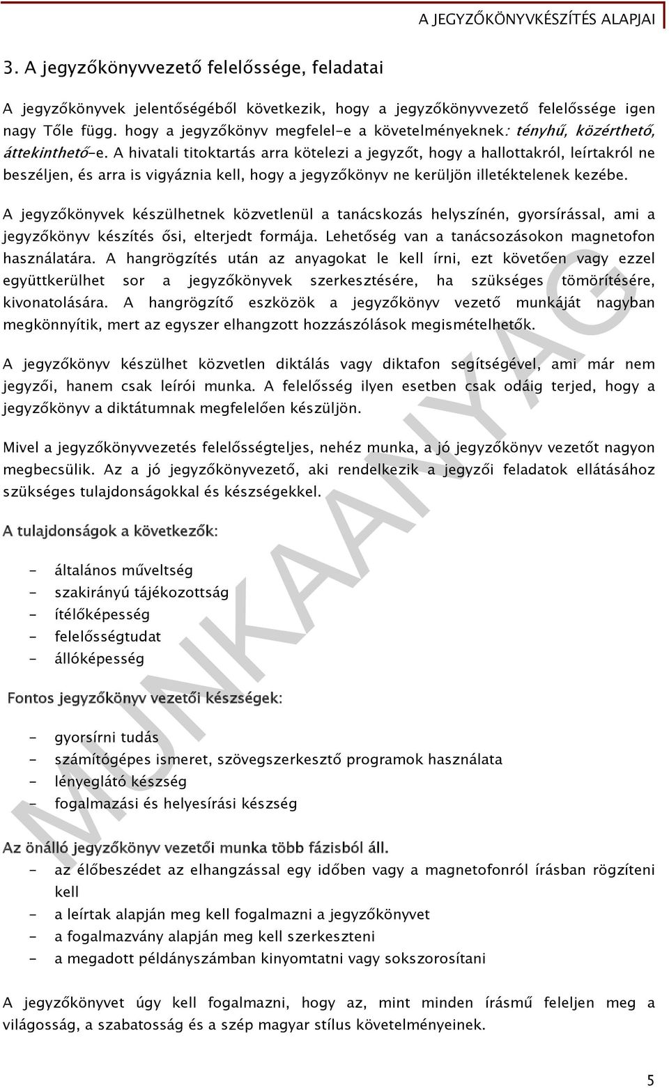 A hivatali titoktartás arra kötelezi a jegyzőt, hogy a hallottakról, leírtakról ne beszéljen, és arra is vigyáznia kell, hogy a jegyzőkönyv ne kerüljön illetéktelenek kezébe.