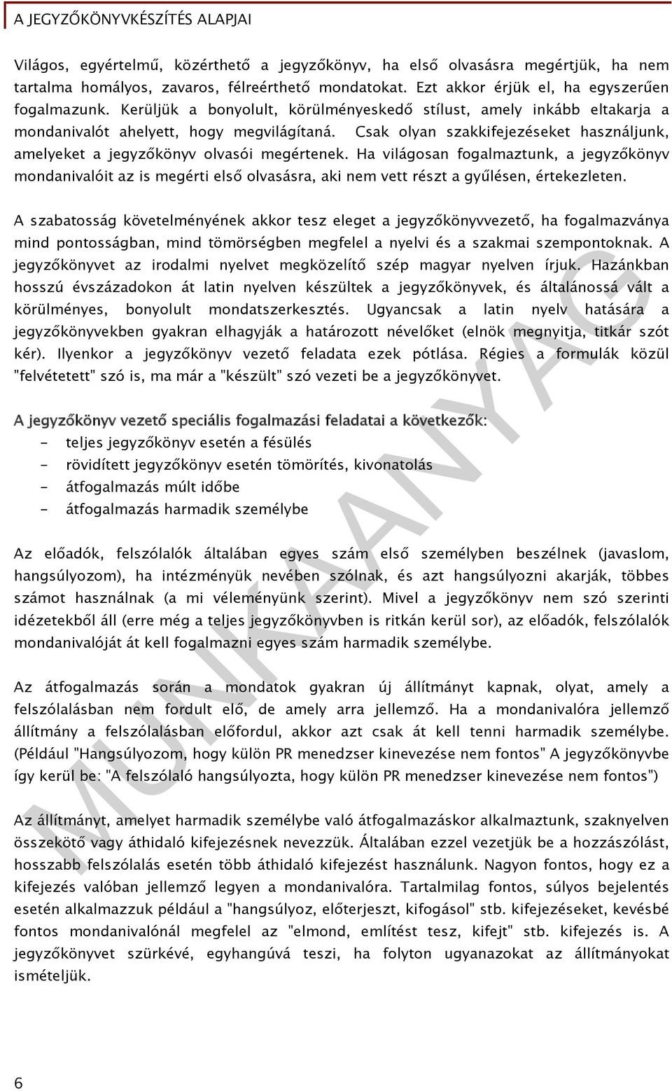 Ha világosan fogalmaztunk, a jegyzőkönyv mondanivalóit az is megérti első olvasásra, aki nem vett részt a gyűlésen, értekezleten.