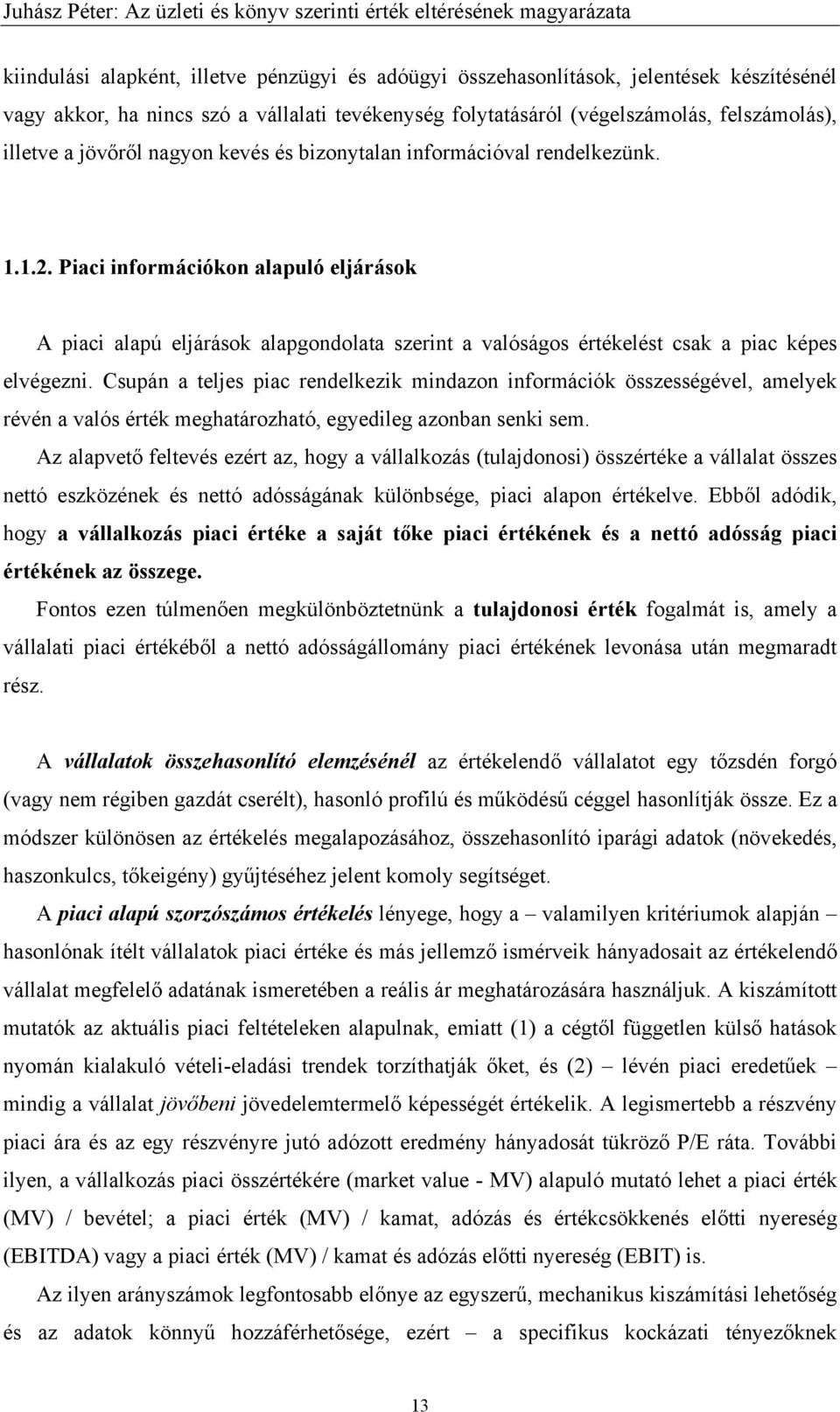 Piaci információkon alapuló eljárások A piaci alapú eljárások alapgondolata szerint a valóságos értékelést csak a piac képes elvégezni.