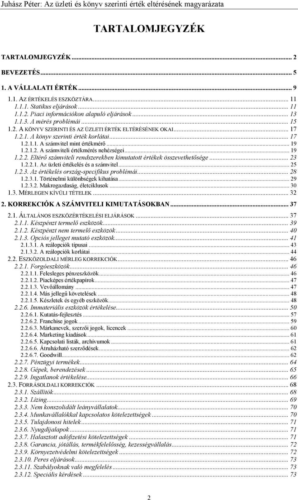 .. 19 1.2.2. Eltérő számviteli rendszerekben kimutatott értékek összevethetősége... 23 1.2.2.1. Az üzleti értékelés és a számvitel... 25 1.2.3. Az értékelés ország-specifikus problémái... 28 1.2.3.1. Történelmi különbségek kihatása.