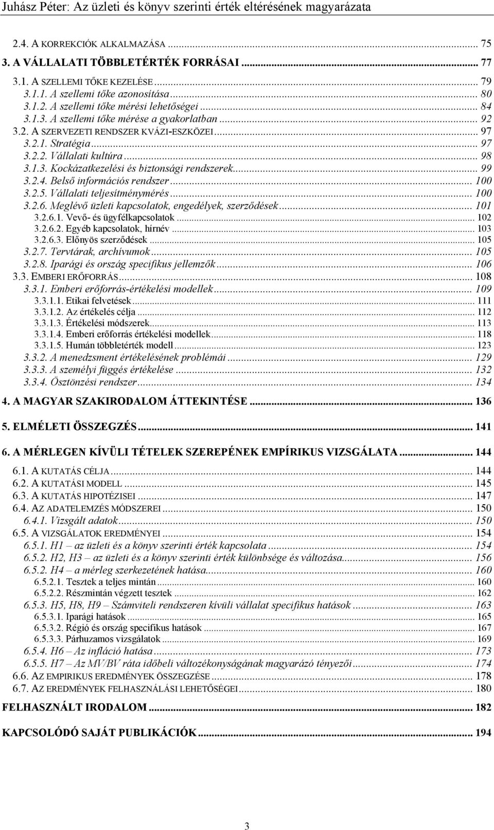 .. 99 3.2.4. Belső információs rendszer... 100 3.2.5. Vállalati teljesítménymérés... 100 3.2.6. Meglévő üzleti kapcsolatok, engedélyek, szerződések... 101 3.2.6.1. Vevő- és ügyfélkapcsolatok... 102 3.