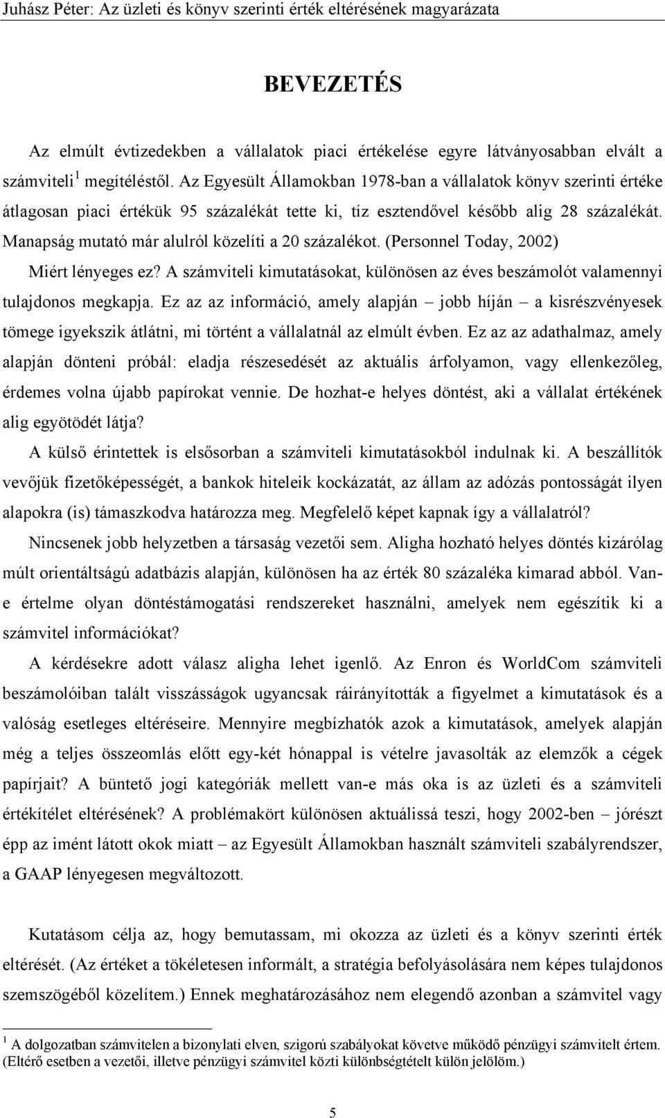 Manapság mutató már alulról közelíti a 20 százalékot. (Personnel Today, 2002) Miért lényeges ez? A számviteli kimutatásokat, különösen az éves beszámolót valamennyi tulajdonos megkapja.