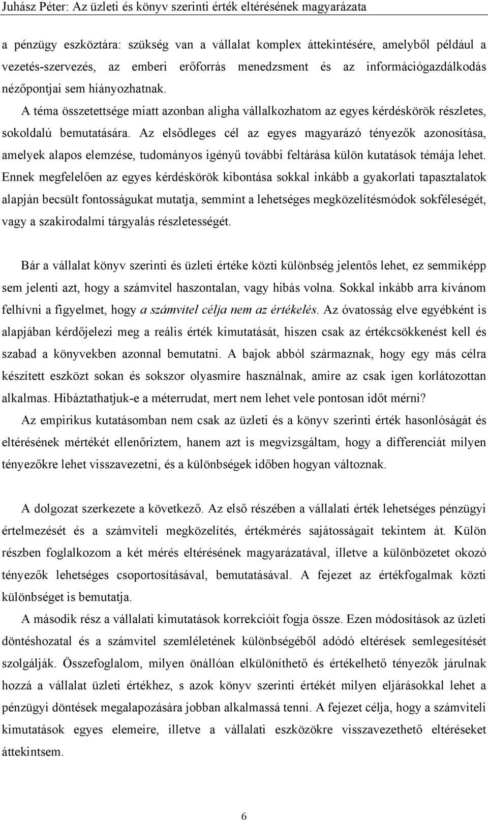 Az elsődleges cél az egyes magyarázó tényezők azonosítása, amelyek alapos elemzése, tudományos igényű további feltárása külön kutatások témája lehet.