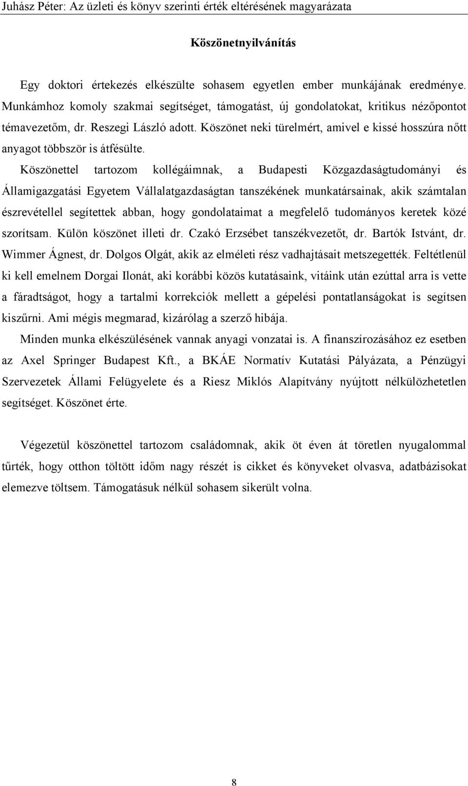 Köszönettel tartozom kollégáimnak, a Budapesti Közgazdaságtudományi és Államigazgatási Egyetem Vállalatgazdaságtan tanszékének munkatársainak, akik számtalan észrevétellel segítettek abban, hogy