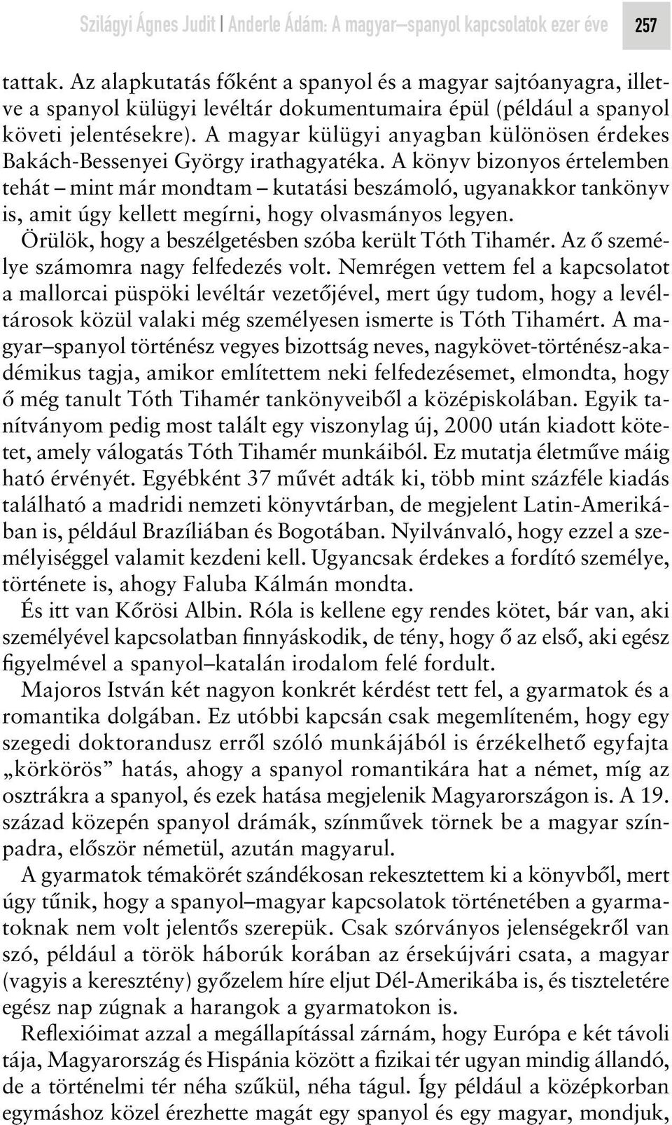 A magyar külügyi anyagban különösen érdekes Bakách-Bessenyei György irathagyatéka.