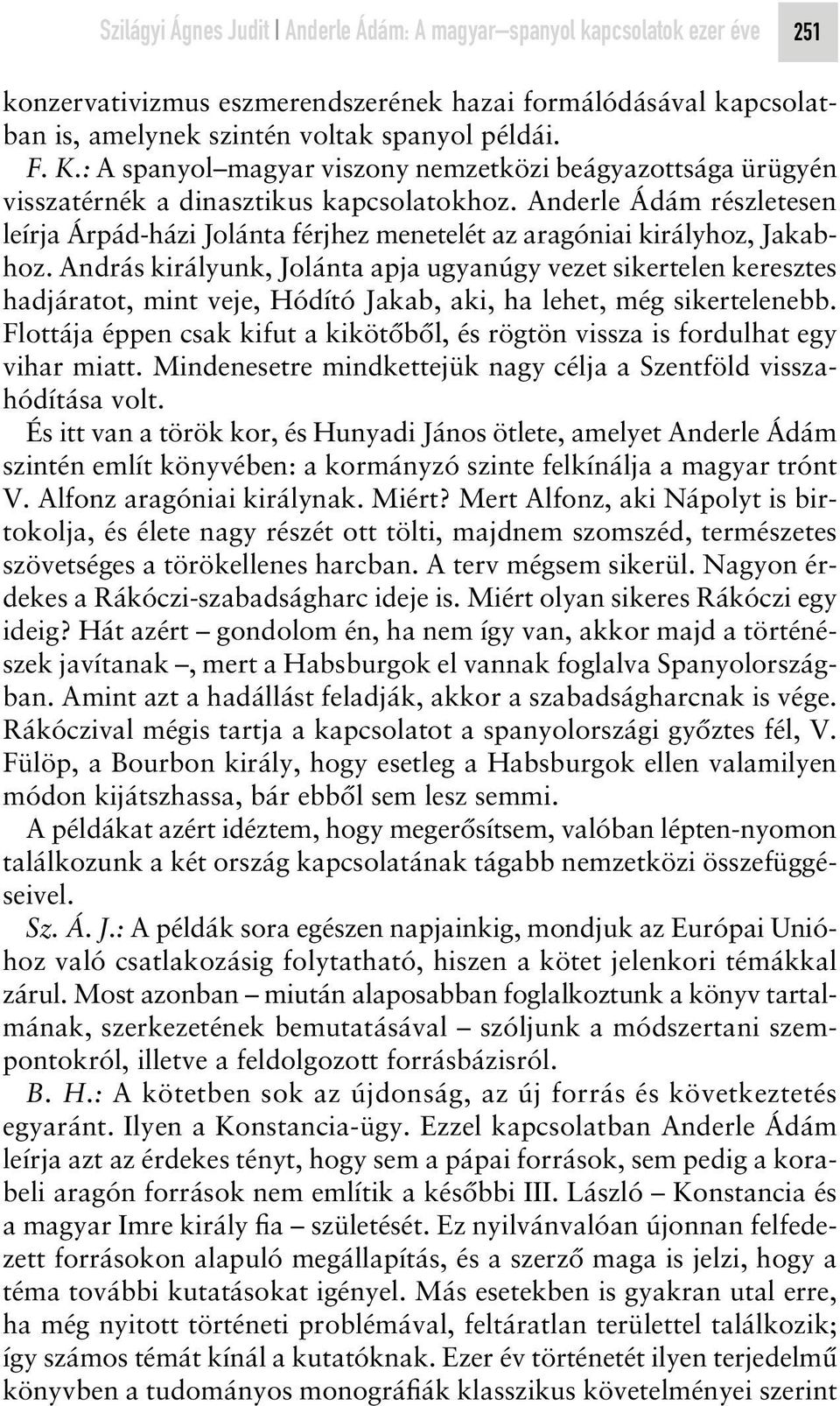 Anderle Ádám részletesen leírja Árpád-házi Jolánta férjhez menetelét az aragóniai királyhoz, Jakabhoz.