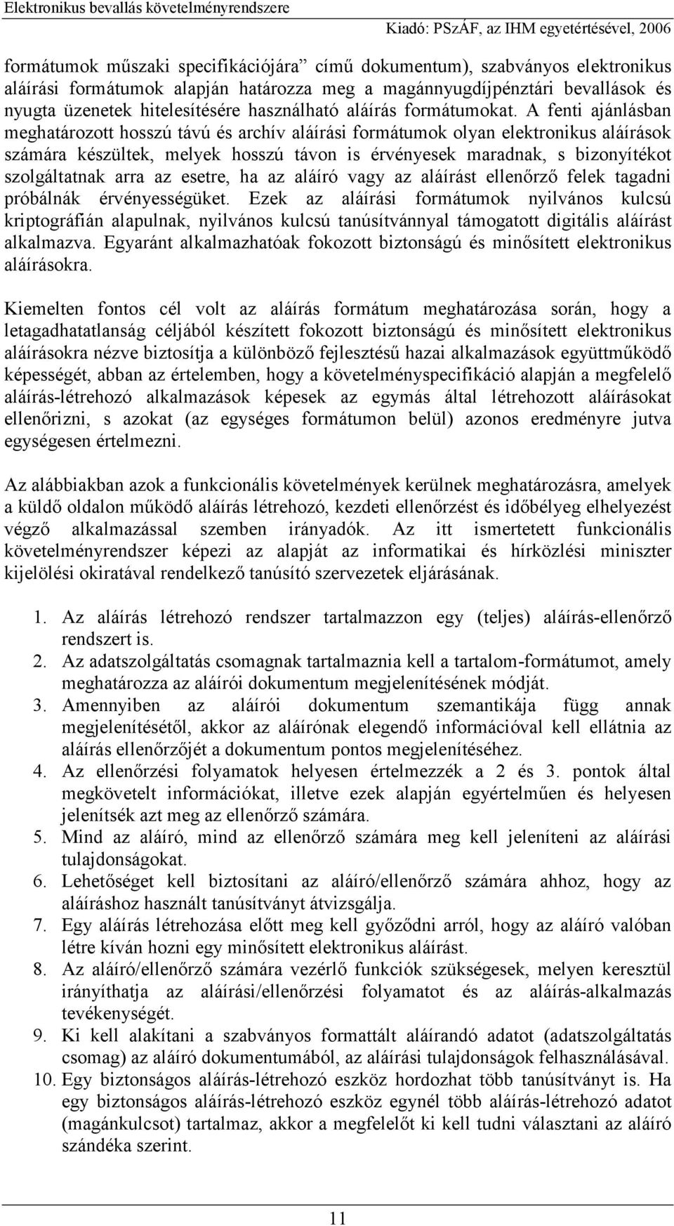 A fenti ajánlásban meghatározott hosszú távú és archív aláírási formátumok olyan elektronikus aláírások számára készültek, melyek hosszú távon is érvényesek maradnak, s bizonyítékot szolgáltatnak