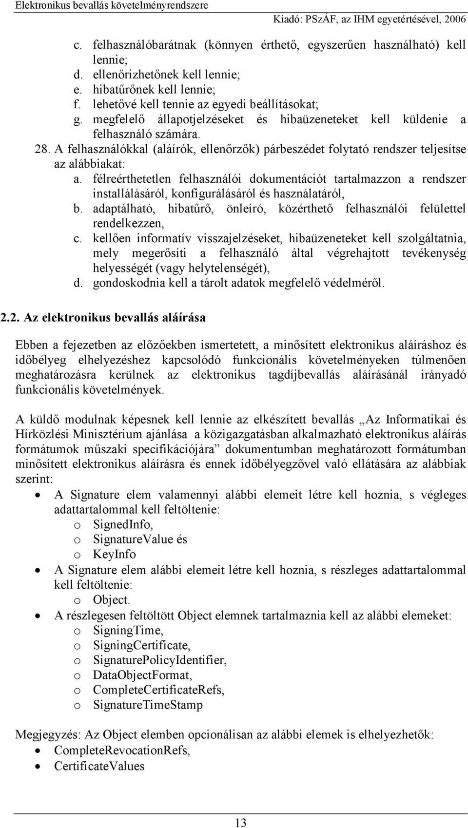 félreérthetetlen felhasználói dokumentációt tartalmazzon a rendszer installálásáról, konfigurálásáról és használatáról, b.