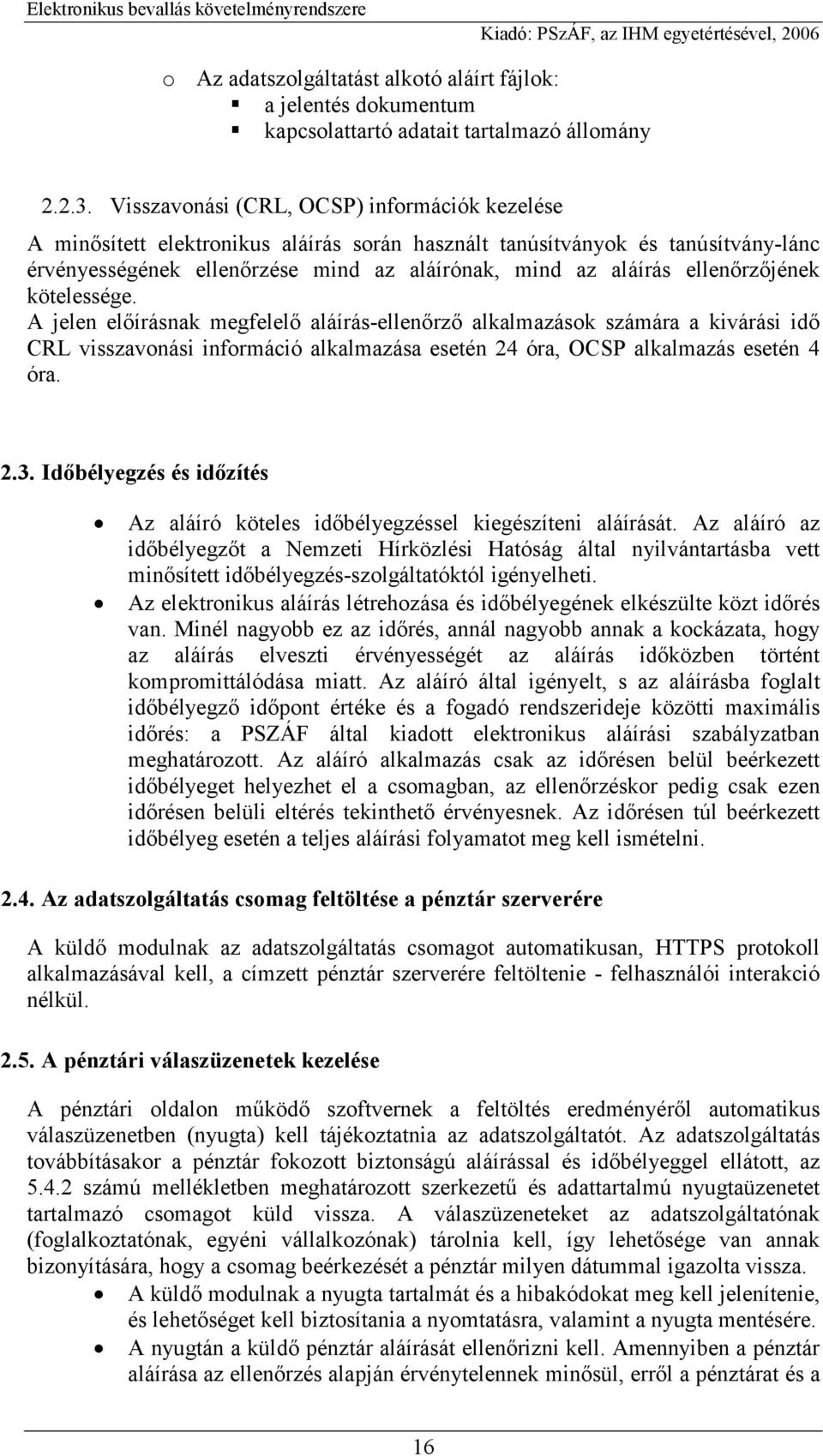 ellenőrzőjének kötelessége. A jelen előírásnak megfelelő aláírás-ellenőrző alkalmazások számára a kivárási idő CRL visszavonási információ alkalmazása esetén 24 óra, OCSP alkalmazás esetén 4 óra. 2.3.