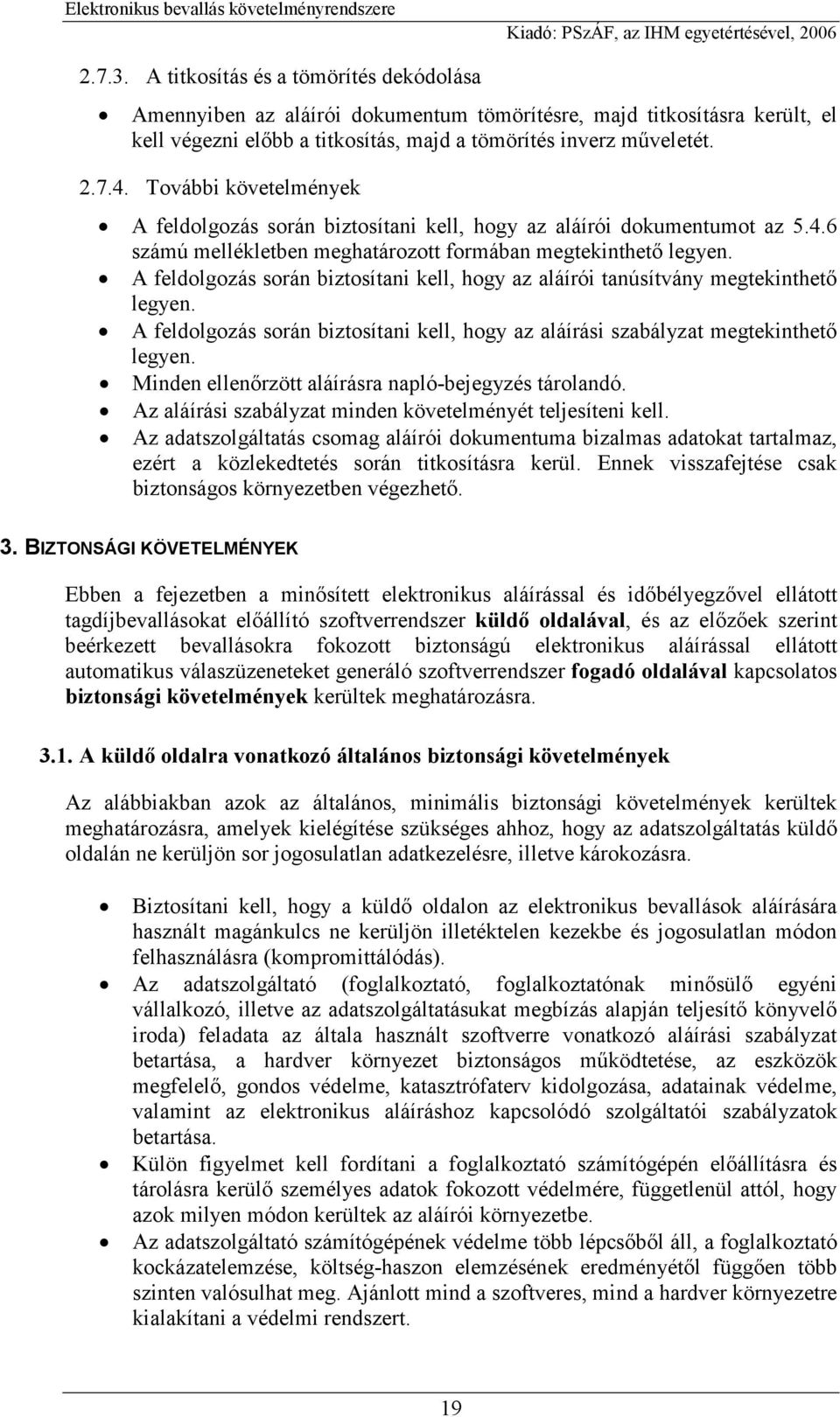 A feldolgozás során biztosítani kell, hogy az aláírói tanúsítvány megtekinthető legyen. A feldolgozás során biztosítani kell, hogy az aláírási szabályzat megtekinthető legyen.