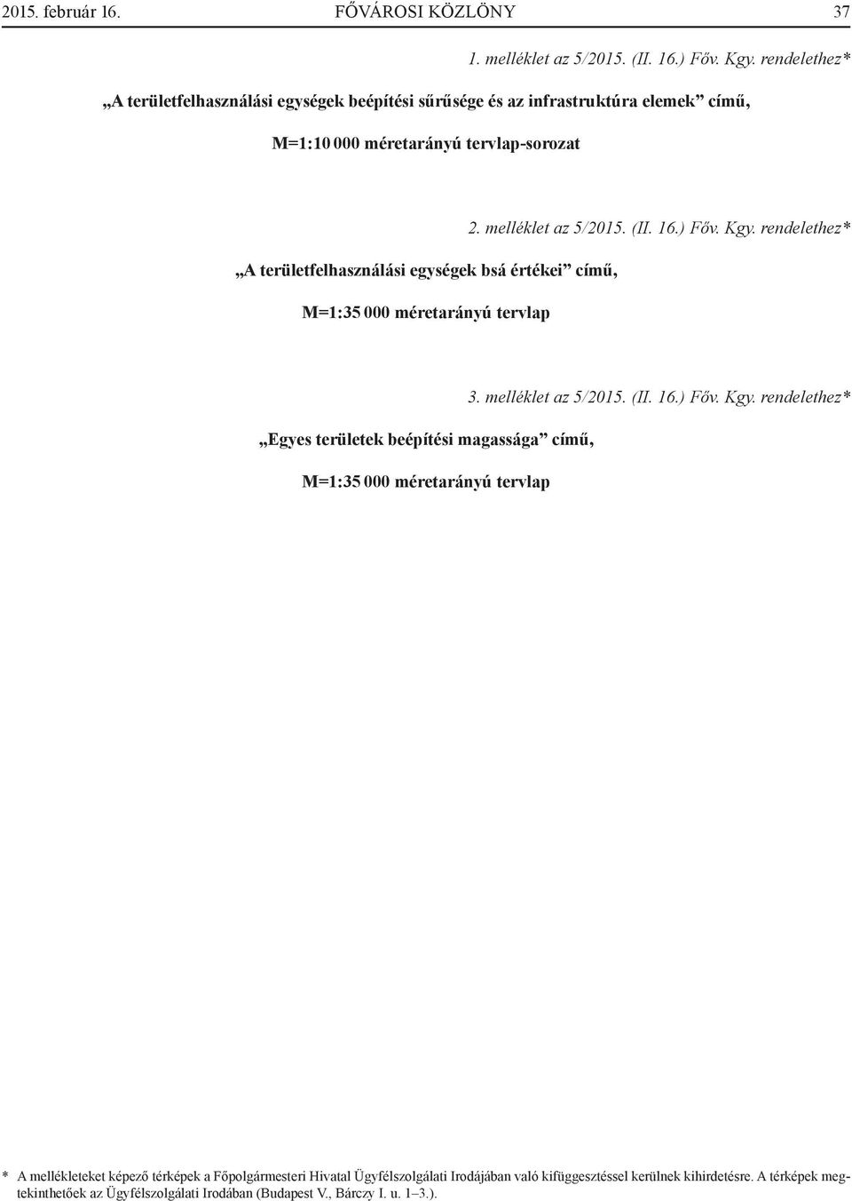 értékei című, M=1:35 000 méretarányú tervlap 2. melléklet az 5/2015. (II. 16.) Főv. Kgy. rendelethez* Egyes területek beépítési magassága című, M=1:35 000 méretarányú tervlap 3.