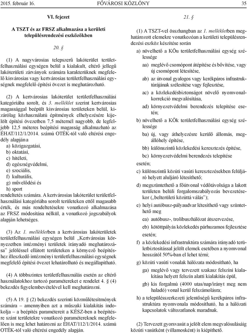 területfelhasználási egységnek megfelelő építési övezet is meghatározható. (2) A kertvárosias lakóterület területfelhasználási kategóriába sorolt, és 3.