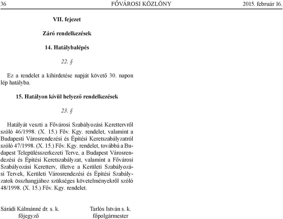 rendelet, valamint a Budapesti Városrendezési és Építési Keretszabályzatról szóló 47/1998. (X. 15.) Főv. Kgy.