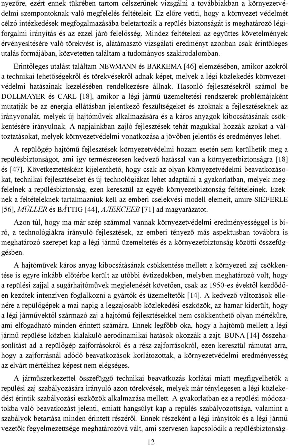 Mindez feltételezi az együttes követelmények érvényesítésére való törekvést is, alátámasztó vizsgálati eredményt azonban csak érintőleges utalás formájában, közvetetten találtam a tudományos