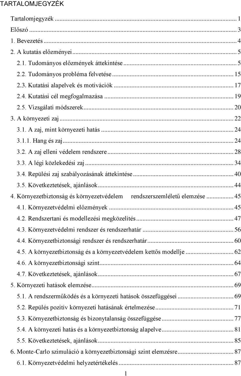 .. 28 3.3. A légi közlekedési zaj... 34 3.4. Repülési zaj szabályozásának áttekintése... 40 3.5. Következtetések, ajánlások... 44 4. Környezetbiztonság és környezetvédelem rendszerszemléletű elemzése.