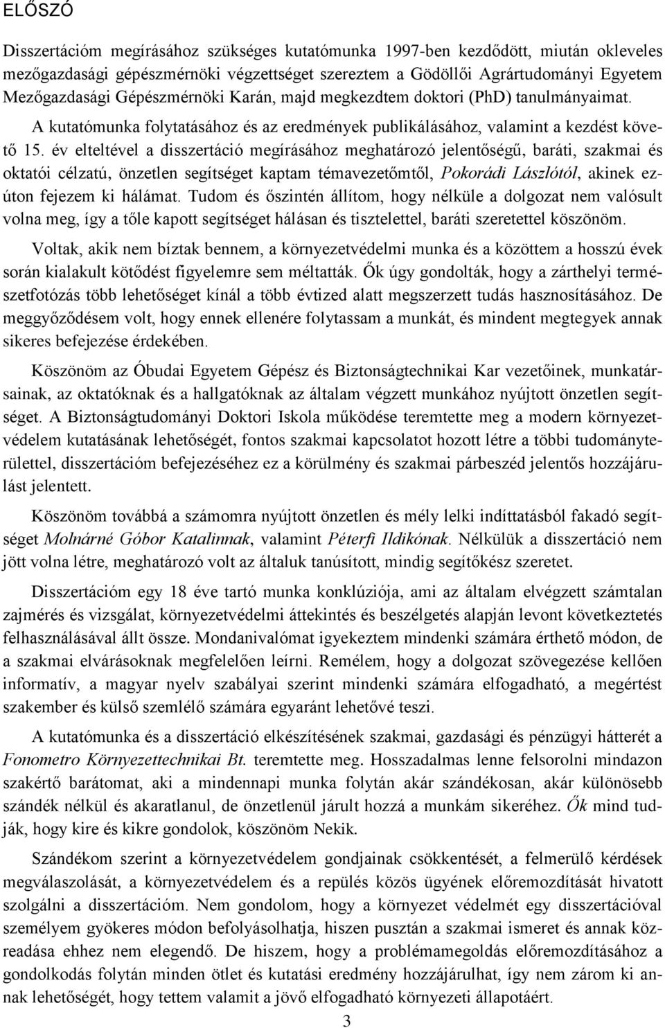 év elteltével a disszertáció megírásához meghatározó jelentőségű, baráti, szakmai és oktatói célzatú, önzetlen segítséget kaptam témavezetőmtől, Pokorádi Lászlótól, akinek ezúton fejezem ki hálámat.