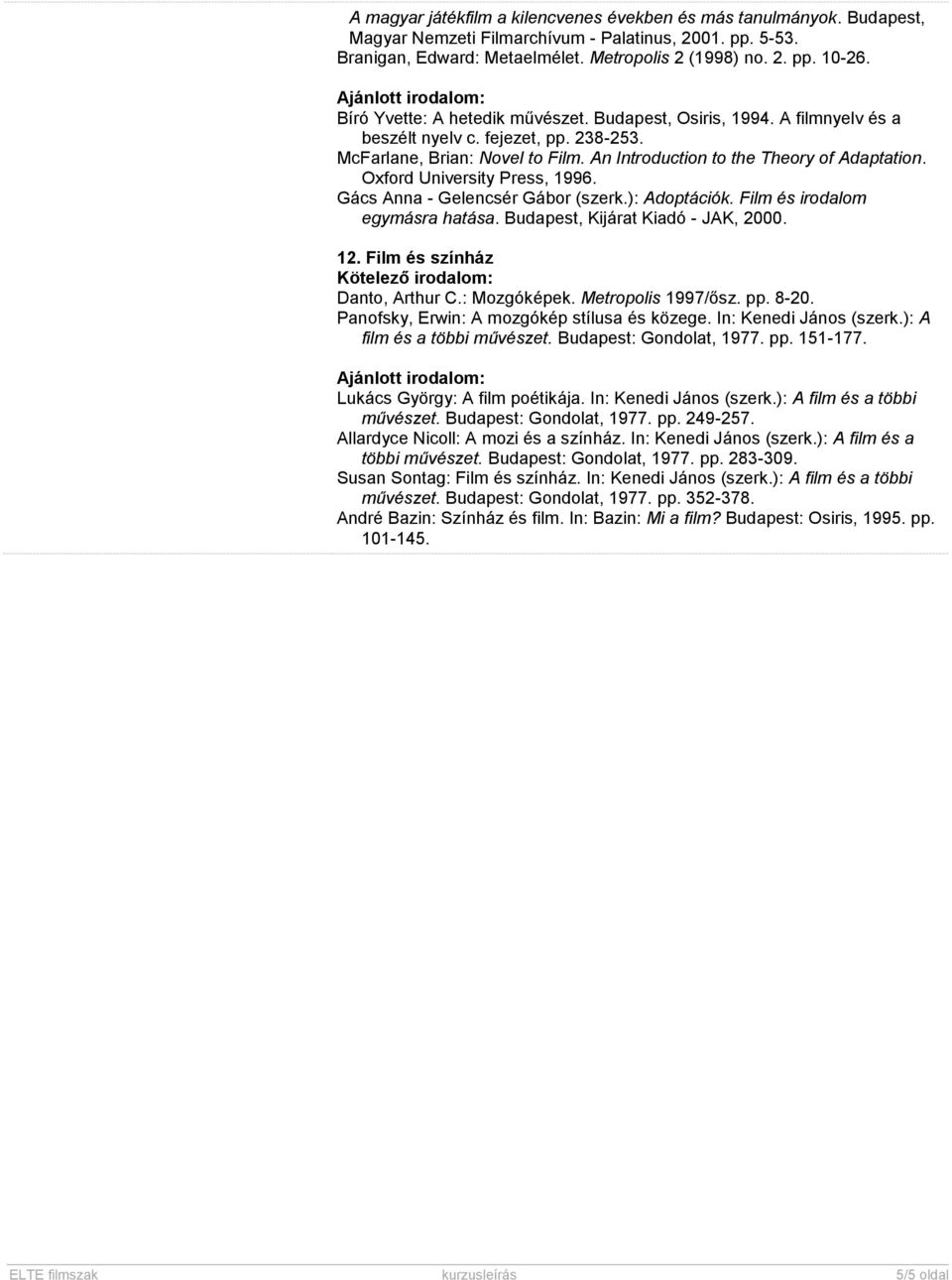 Oxford University Press, 1996. Gács Anna - Gelencsér Gábor (szerk.): Adoptációk. Film és irodalom egymásra hatása. Budapest, Kijárat Kiadó - JAK, 2000. 12. Film és színház Danto, Arthur C.