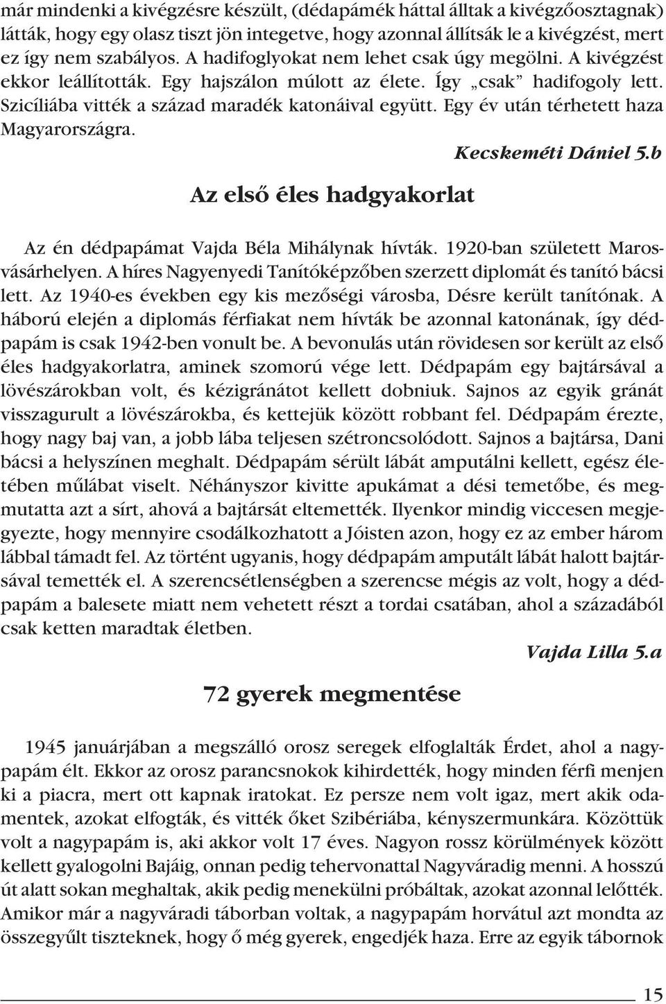 Egy év után térhetett haza Magyarországra. Kecskeméti Dániel 5.b Az elsô éles hadgyakorlat Az én dédpapámat Vajda Béla Mihálynak hívták. 1920-ban született Maros - vásárhelyen.