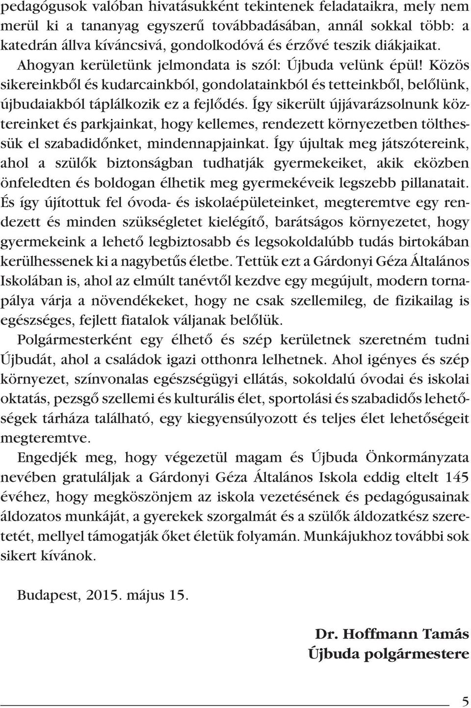 Így sikerült újjávarázsolnunk köz - tereinket és parkjainkat, hogy kellemes, rendezett környezetben tölthes - sük el szabadidônket, minden napjainkat.