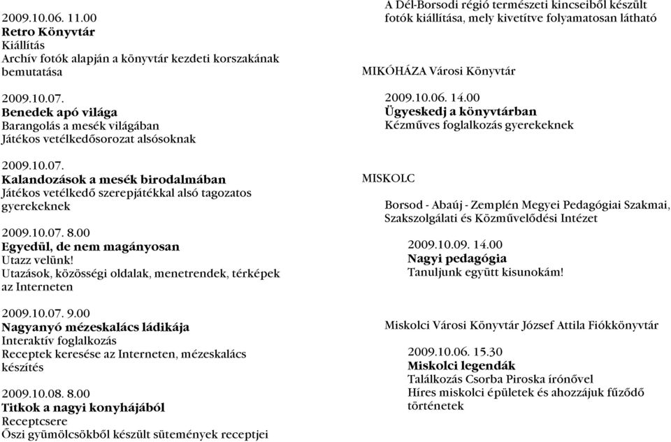 00 Egyedül, de nem magányosan Utazz velünk! Utazások, közösségi oldalak, menetrendek, térképek az Interneten 2009.10.07. 9.