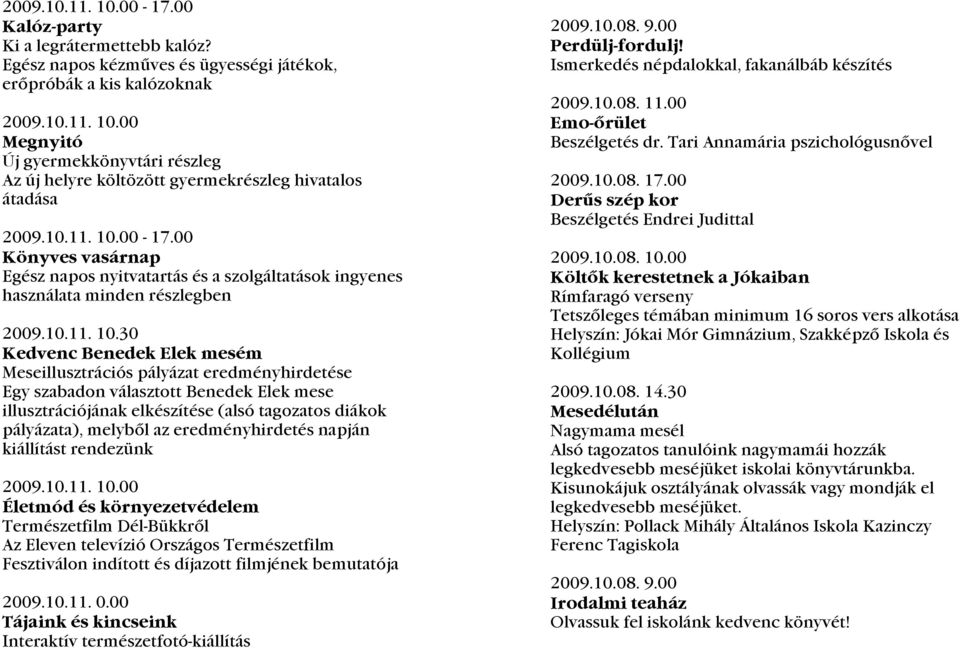 00-17.00 Könyves vasárnap Egész napos nyitvatartás és a szolgáltatások ingyenes használata minden részlegben 2009.